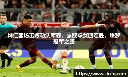 拜仁客场击败勒沃库森，豪取联赛四连胜，逐梦冠军之路