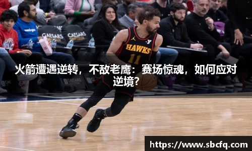 火箭遭遇逆转，不敌老鹰：赛场惊魂，如何应对逆境？