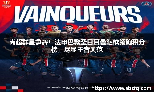 尚超群星争辉！法甲巴黎圣日耳曼继续领跑积分榜，尽显王者风范