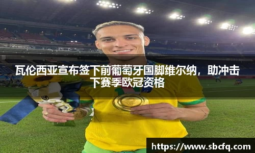 瓦伦西亚宣布签下前葡萄牙国脚维尔纳，助冲击下赛季欧冠资格