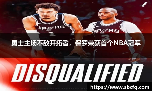 勇士主场不敌开拓者，保罗荣获首个NBA冠军
