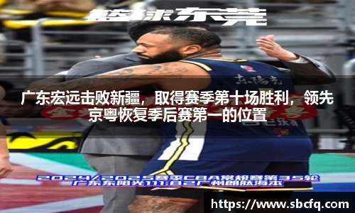 广东宏远击败新疆，取得赛季第十场胜利，领先京粤恢复季后赛第一的位置