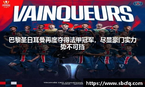 巴黎圣日耳曼再度夺得法甲冠军，尽显豪门实力势不可挡