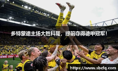 多特蒙德主场大胜科隆，提前夺得德甲冠军！