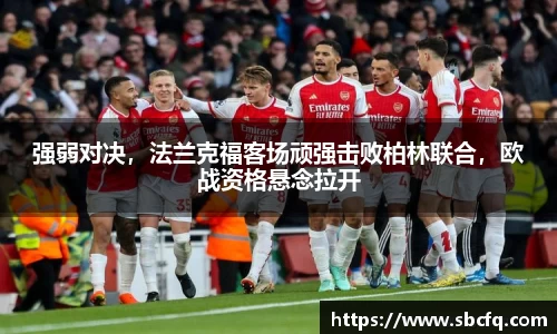 强弱对决，法兰克福客场顽强击败柏林联合，欧战资格悬念拉开