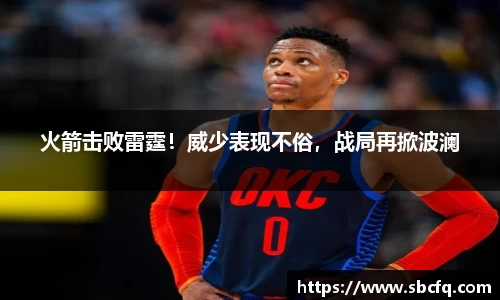 火箭击败雷霆！威少表现不俗，战局再掀波澜