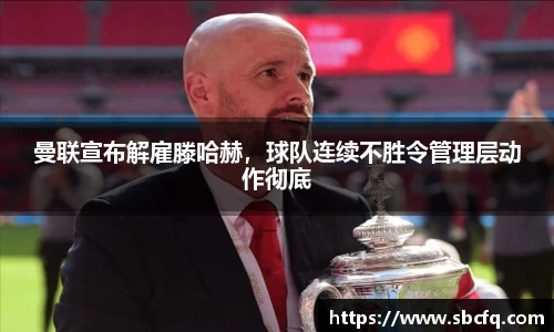 曼联宣布解雇滕哈赫，球队连续不胜令管理层动作彻底