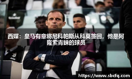 西媒：皇马有意将尼科帕斯从科莫签回，他是阿隆索青睐的球员