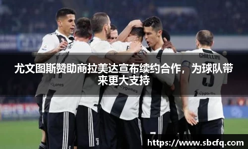 尤文图斯赞助商拉美达宣布续约合作，为球队带来更大支持