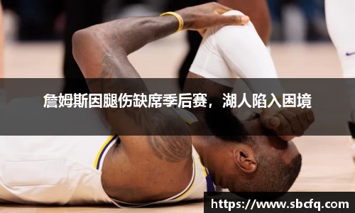 詹姆斯因腿伤缺席季后赛，湖人陷入困境