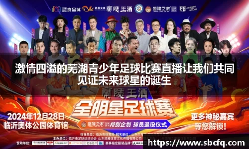 激情四溢的芜湖青少年足球比赛直播让我们共同见证未来球星的诞生