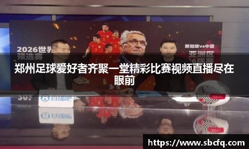 郑州足球爱好者齐聚一堂精彩比赛视频直播尽在眼前