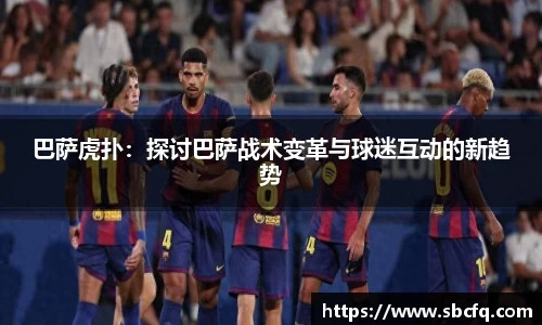 巴萨虎扑：探讨巴萨战术变革与球迷互动的新趋势